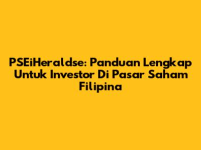 PSEiHeraldse: Panduan Lengkap Untuk Investor Di Pasar Saham Filipina