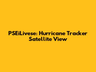 PSEiLivese: Hurricane Tracker Satellite View