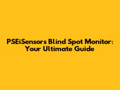PSEiSensors Blind Spot Monitor: Your Ultimate Guide