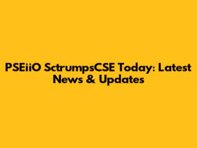 PSEiiO SctrumpsCSE Today: Latest News & Updates