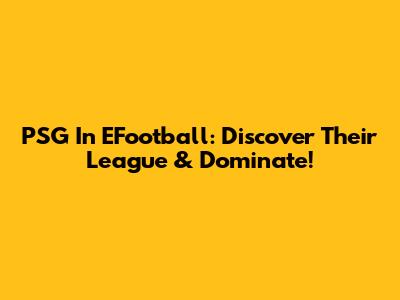 PSG In EFootball: Discover Their League & Dominate!