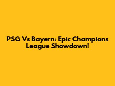 PSG Vs Bayern: Epic Champions League Showdown!