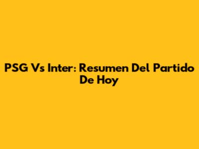 PSG Vs Inter: Resumen Del Partido De Hoy
