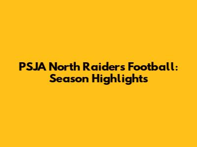 PSJA North Raiders Football: Season Highlights