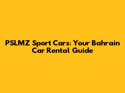 PSLMZ Sport Cars: Your Bahrain Car Rental Guide