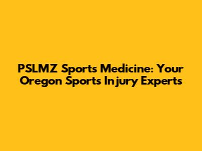 PSLMZ Sports Medicine: Your Oregon Sports Injury Experts