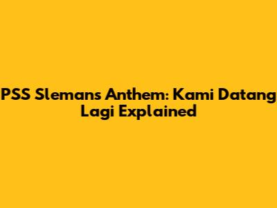 PSS Sleman's Anthem: 'Kami Datang Lagi' Explained