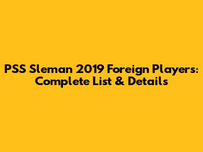 PSS Sleman 2019 Foreign Players: Complete List & Details