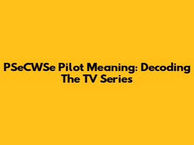 PSeCWSe Pilot Meaning: Decoding The TV Series
