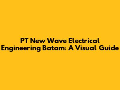 PT New Wave Electrical Engineering Batam: A Visual Guide