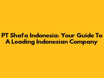 PT Shafa Indonesia: Your Guide To A Leading Indonesian Company