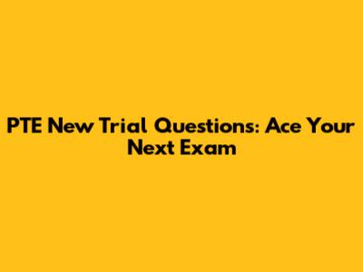 PTE New Trial Questions: Ace Your Next Exam