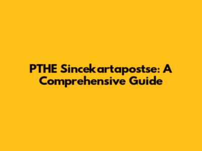 PTHE Sincekartapostse: A Comprehensive Guide