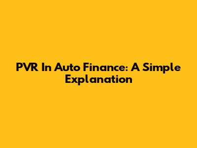 PVR In Auto Finance: A Simple Explanation