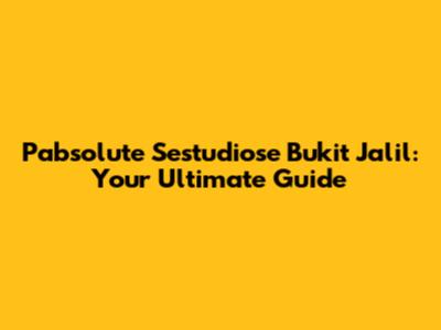 Pabsolute Sestudiose Bukit Jalil: Your Ultimate Guide