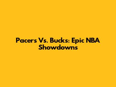 Pacers Vs. Bucks: Epic NBA Showdowns