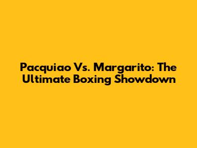 Pacquiao Vs. Margarito: The Ultimate Boxing Showdown