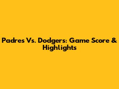 Padres Vs. Dodgers: Game Score & Highlights
