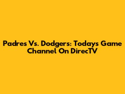 Padres Vs. Dodgers: Today's Game Channel On DirecTV