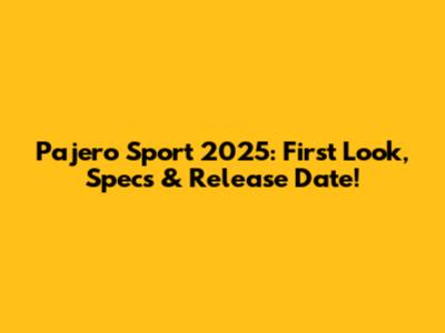 Pajero Sport 2025: First Look, Specs & Release Date!