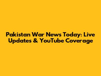 Pakistan War News Today: Live Updates & YouTube Coverage