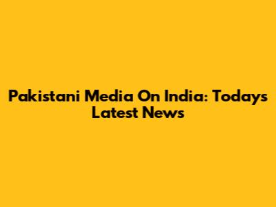 Pakistani Media On India: Today's Latest News