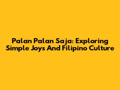 Palan Palan Saja: Exploring Simple Joys And Filipino Culture