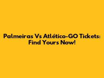 Palmeiras Vs Atlético-GO Tickets: Find Yours Now!