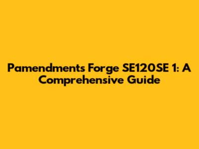 Pamendments Forge SE120SE 1: A Comprehensive Guide