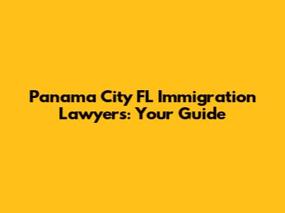 Panama City FL Immigration Lawyers: Your Guide