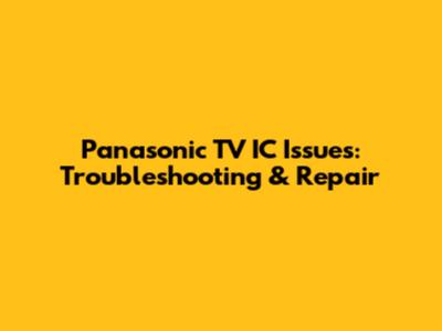 Panasonic TV IC Issues: Troubleshooting & Repair