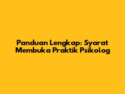 Panduan Lengkap: Syarat Membuka Praktik Psikolog