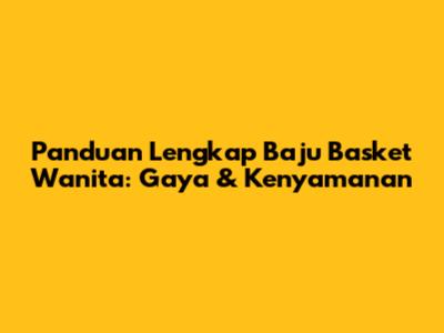 Panduan Lengkap Baju Basket Wanita: Gaya & Kenyamanan