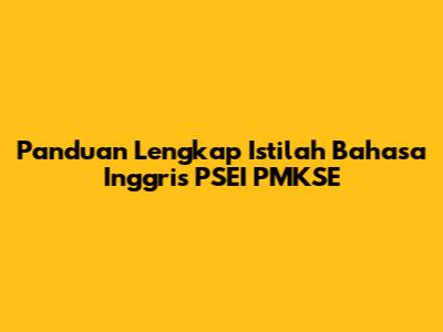 Panduan Lengkap Istilah Bahasa Inggris PSEI PMKSE