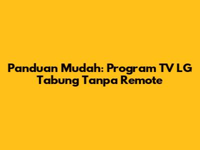 Panduan Mudah: Program TV LG Tabung Tanpa Remote