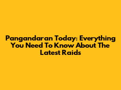 Pangandaran Today: Everything You Need To Know About The Latest Raids