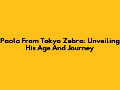 Paolo From Tokyo Zebra: Unveiling His Age And Journey