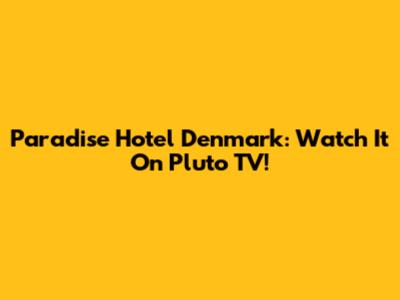 Paradise Hotel Denmark: Watch It On Pluto TV!