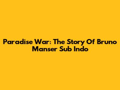 Paradise War: The Story Of Bruno Manser Sub Indo