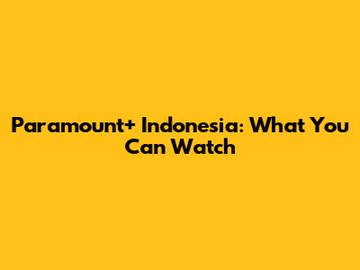 Paramount+ Indonesia: What You Can Watch