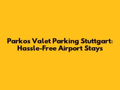Parkos Valet Parking Stuttgart: Hassle-Free Airport Stays