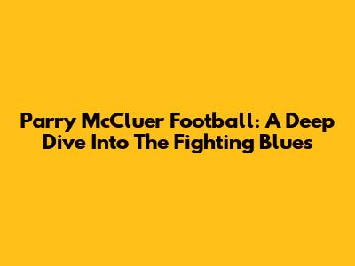 Parry McCluer Football: A Deep Dive Into The Fighting Blues