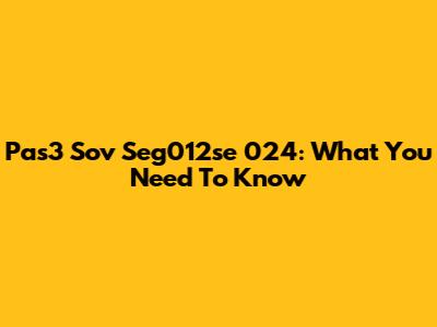 Pas3 Sov Seg012se 024: What You Need To Know