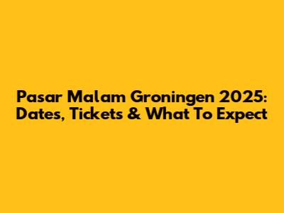 Pasar Malam Groningen 2025: Dates, Tickets & What To Expect