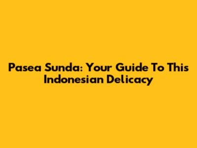 Pasea Sunda: Your Guide To This Indonesian Delicacy