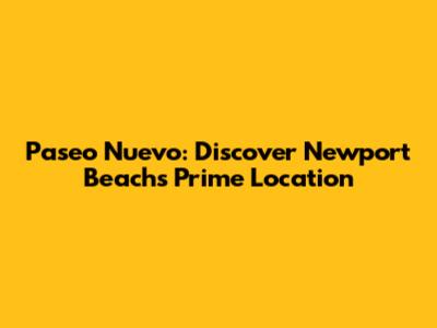 Paseo Nuevo: Discover Newport Beach's Prime Location