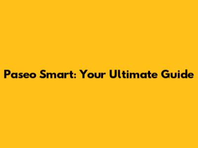 Paseo Smart: Your Ultimate Guide