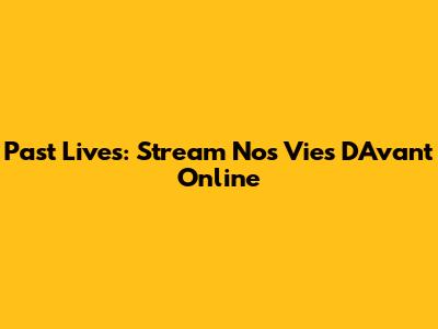 Past Lives: Stream 'Nos Vies D'Avant' Online