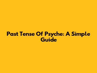Past Tense Of Psyche: A Simple Guide