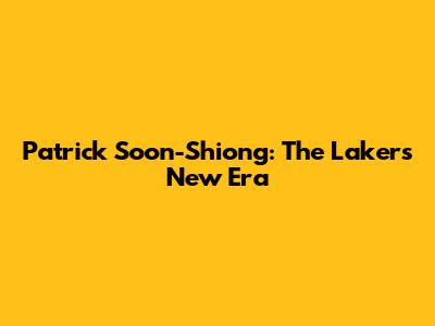 Patrick Soon-Shiong: The Lakers' New Era